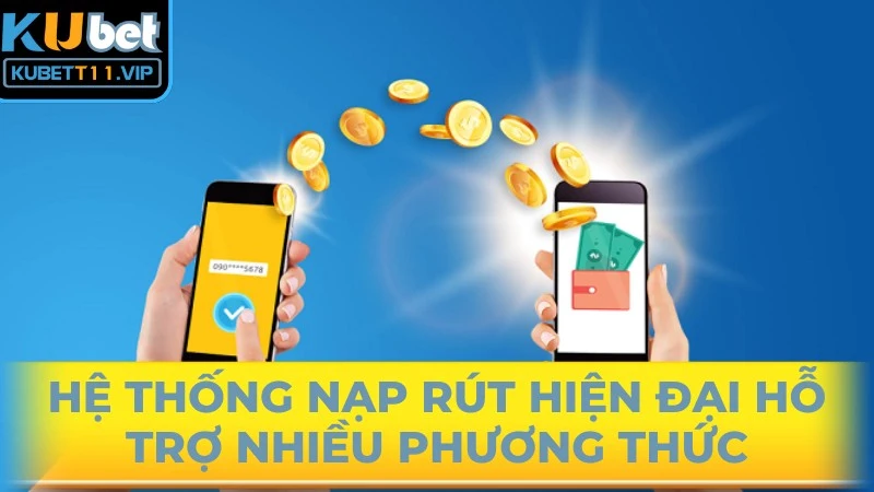 Hệ thống nạp rút hiện đại hỗ trợ nhiều phương thức thanh toán