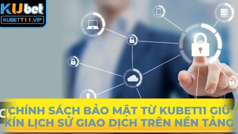 Chính sách bảo mật từ Kubet11 giữ kín lịch sử giao dịch trên nền tảng