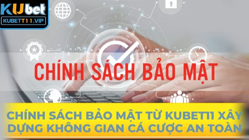 Chính sách bảo mật từ Kubet11 xây dựng không gian cá cược an toàn