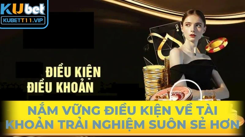 Nắm vững điều kiện về tài khoản trải nghiệm suôn sẻ hơn