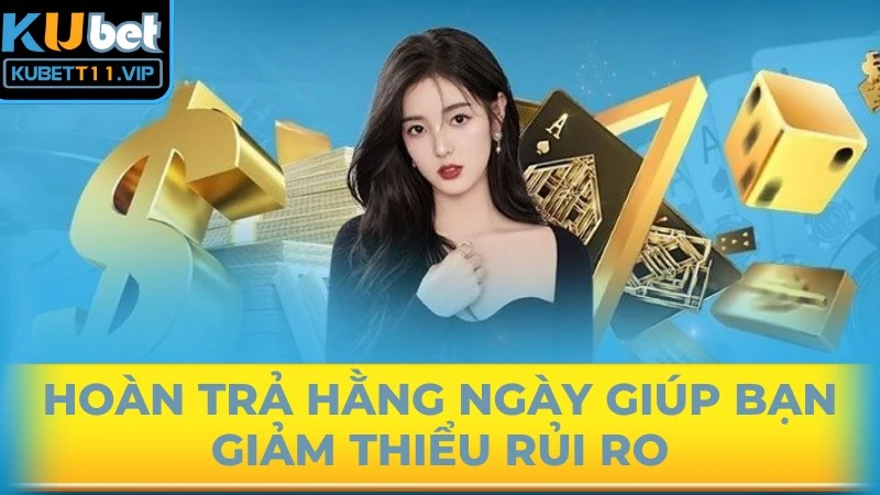 Hoàn trả hằng ngày giúp bạn giảm thiểu rủi ro, tạo động lực trải nghiệm
