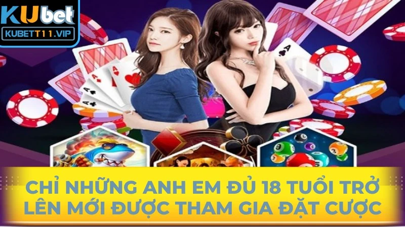 Chỉ những anh em đủ 18 tuổi trở lên mới được tham gia đặt cược