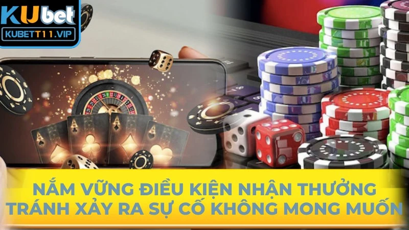 Nắm vững điều kiện nhận thưởng tránh xảy ra sự cố không mong muốn