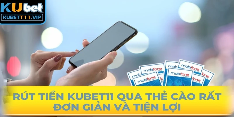 Rút tiền Kubet11 qua thẻ cào rất đơn giản và tiện lợi