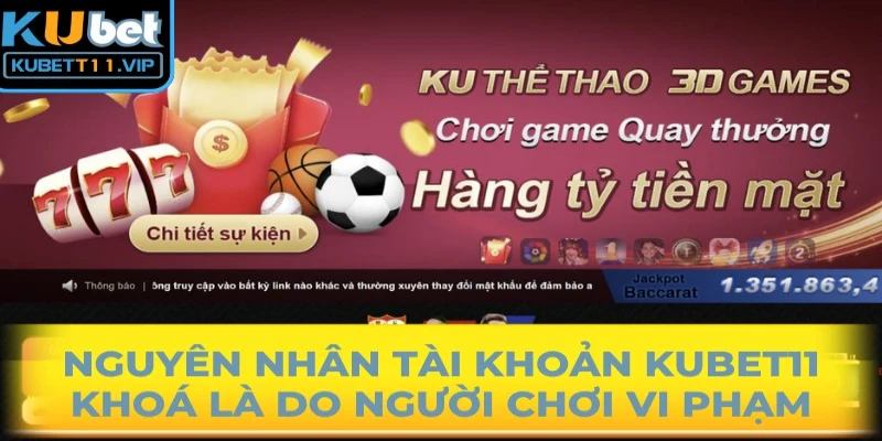 Nguyên nhân tài khoản Kubet11 khoá là do người chơi vi phạm điều khoản sử dụng